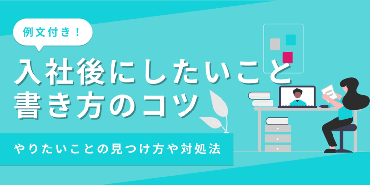 【例文あり】エントリーシートの「入社後したいこと」の書き方とは？